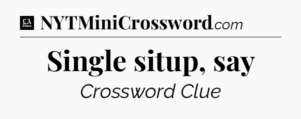 Single situp, say - LA Times Crossword