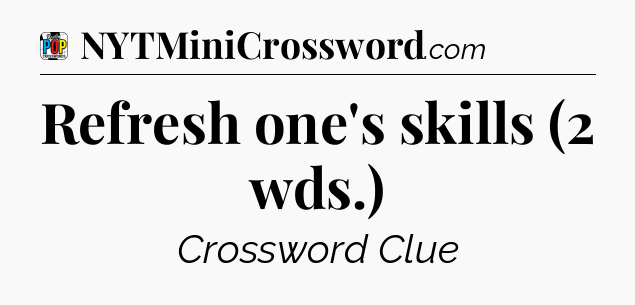 Refresh one's skills (2 wds.) Crossword Clue
