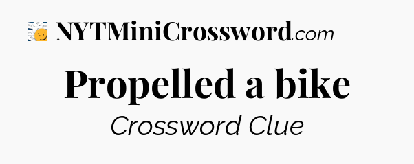 Propelled a bike - 7 Little Words