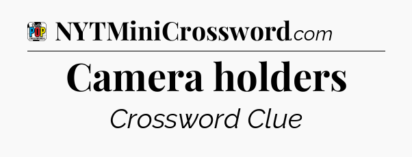 Camera holders Crossword Clue