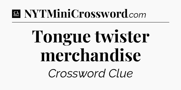 Tongue twister merchandise - LA Times Crossword