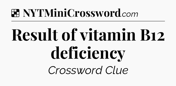 Solution: Result of vitamin B12 deficiency - NYT Crossword