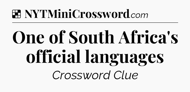 Solution: One of South Africa's official languages - NYT Crossword