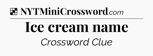 Solution: Ice cream name - NYT Crossword
