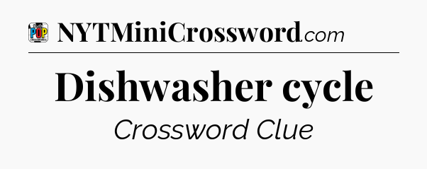 Dishwasher cycle Crossword Clue