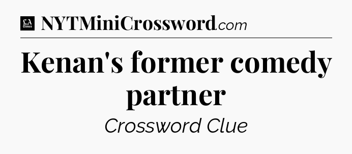 Kenan's former comedy partner - LA Times Crossword