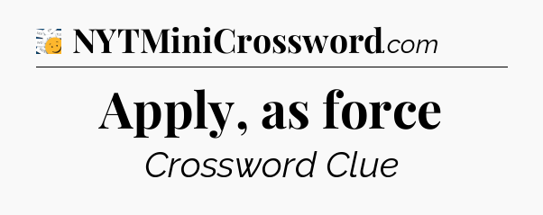 Apply, as force - 7 Little Words