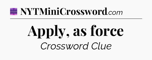 Apply, as force - Thomas Joseph Crossword