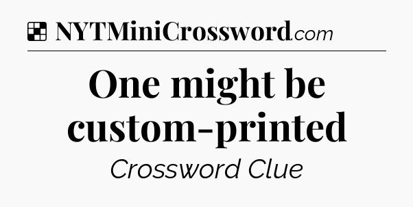 Solution: One might be custom-printed - NYT Crossword