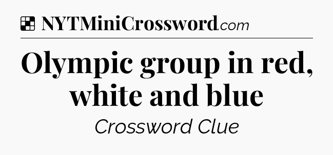 Solution: Olympic group in red, white and blue - NYT Crossword
