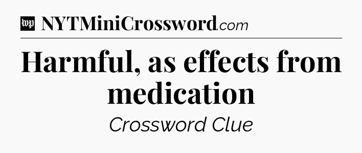 Harmful, as effects from medication Crossword Clue
