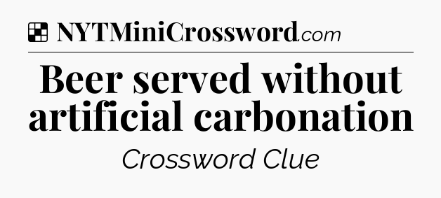 Solution: Beer served without artificial carbonation - NYT Crossword