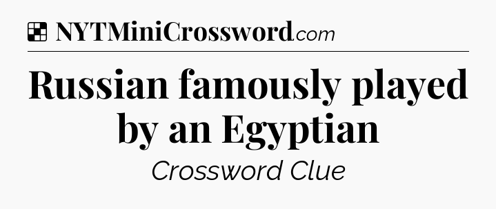 Solution: Russian famously played by an Egyptian - NYT Crossword