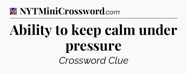 Ability to keep calm under pressure Crossword Clue