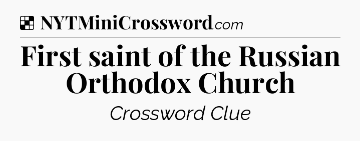 Solution: First saint of the Russian Orthodox Church - NYT Crossword
