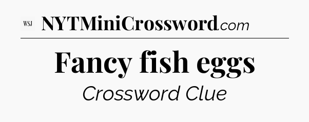 Fancy fish eggs - WSJ Crossword