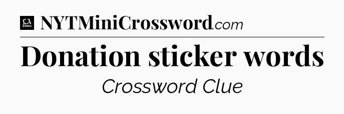 Donation sticker words - LA Times Crossword