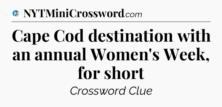 Cape Cod destination with an annual Women's Week, for short Crossword Clue