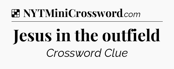 Solution: Jesus in the outfield - NYT Crossword