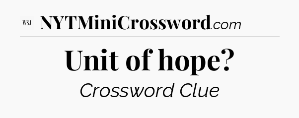 Unit of hope - WSJ Crossword