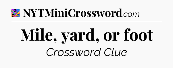 Mile, yard, or foot Crossword Clue
