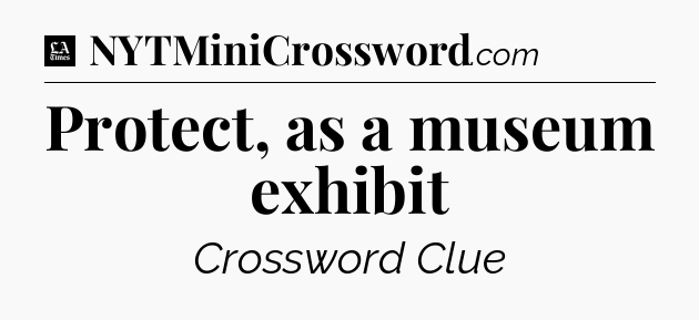 Protect, as a museum exhibit - LA Times Crossword