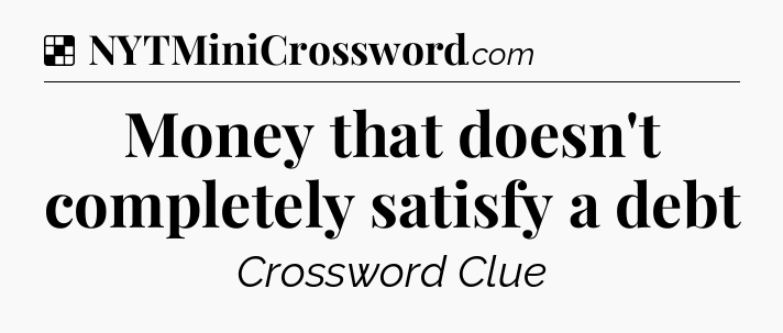 Solution: Money that doesn't completely satisfy a debt - NYT Crossword