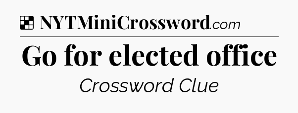 Solution: Go for elected office - NYT Crossword