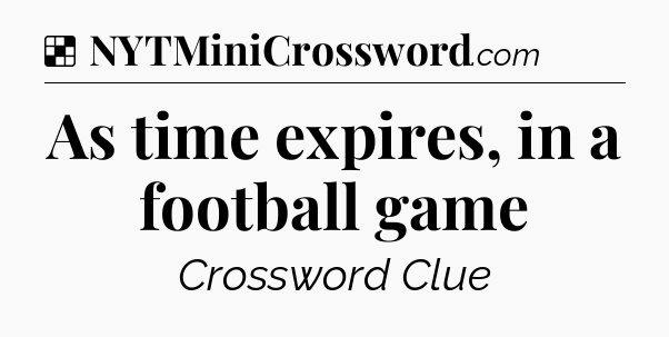 Solution: As time expires, in a football game - NYT Crossword