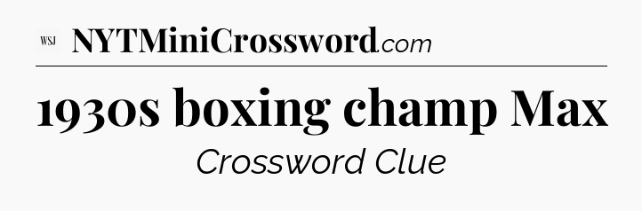 1930s boxing champ Max - WSJ Crossword