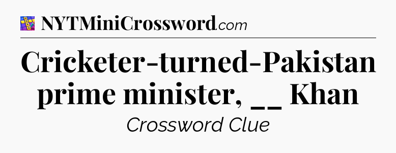 Cricketer-turned-Pakistan prime minister, __ Khan Codycross