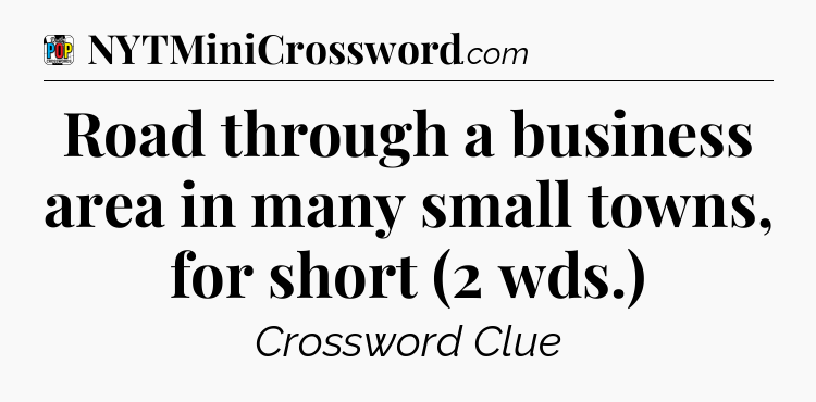 Road through a business area in many small towns, for short (2 wds.) Crossword Clue