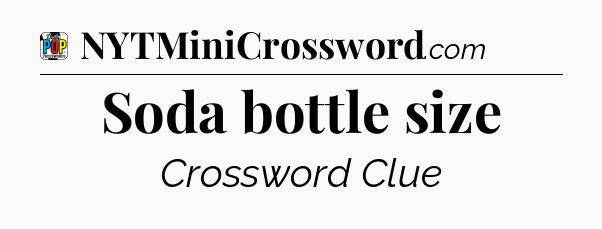Soda bottle size Crossword Clue