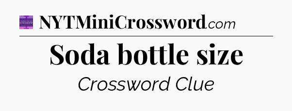 Soda bottle size - Thomas Joseph Crossword