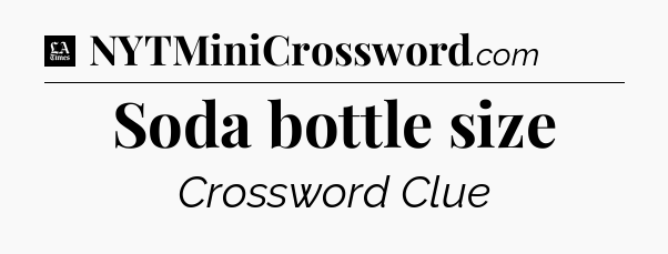 Soda bottle size - LA Times Crossword