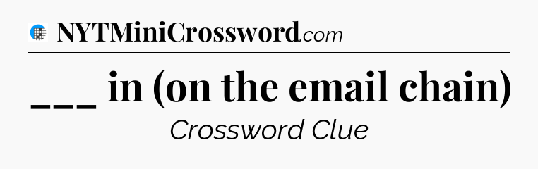 ___ in (on the email chain) Crossword Clue