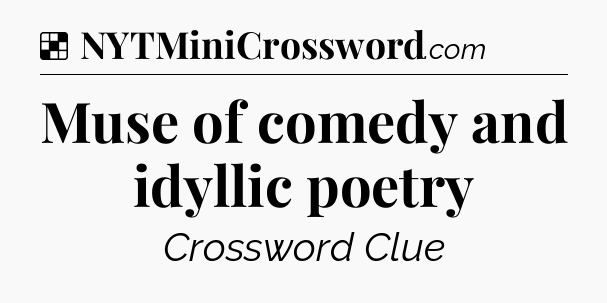 Solution: Muse of comedy and idyllic poetry - NYT Crossword