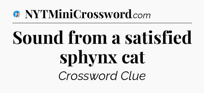 Sound from a satisfied sphynx cat Crossword Clue