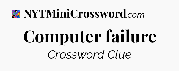 Computer failure Crossword Clue