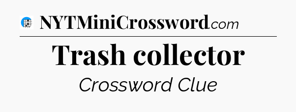 Trash collector Crossword Clue