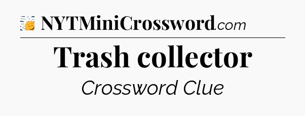 Trash collector - 7 Little Words