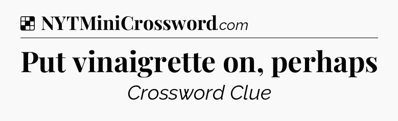 Solution: Put vinaigrette on, perhaps - NYT Crossword