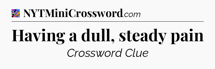 Having a dull, steady pain Crossword Clue