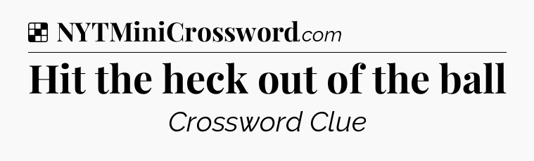 Solution: Hit the heck out of the ball - NYT Crossword