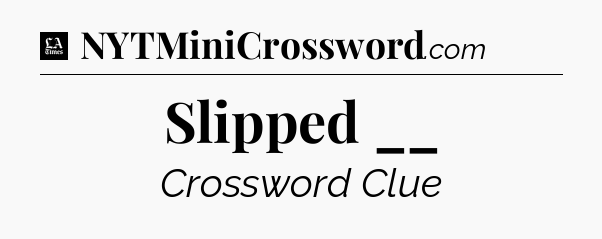 Slipped __ - LA Times Crossword