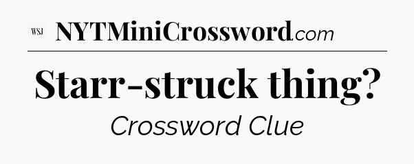 Starr-struck thing - WSJ Crossword
