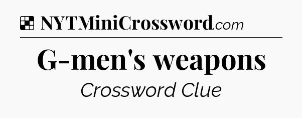 Solution: G-men's weapons - NYT Crossword