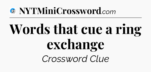 Words that cue a ring exchange Crossword Clue