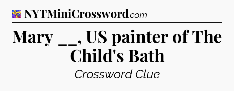 Mary __, US painter of The Child's Bath Codycross