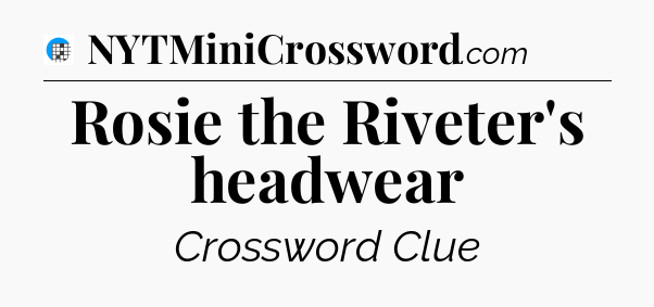 Rosie the Riveter's headwear Crossword Clue